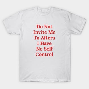 Do Not Invite Me To Afters I Have No Self Control – Funny Party Quote for Night Owls T-Shirt